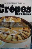 Stock image for The Great cooks' guide to crepes & souffles: America's leading food authorities share their home-tested recipes and expertise on cooking equipment and techniques for sale by Wonder Book
