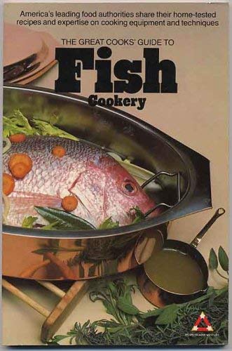 Stock image for The Great Cooks' Guide to Fish Cookery: America's Leading Food Authorities Share Their Home-Tested Recipes and Expertise on Cooking Equipment and Techniques for sale by Top Notch Books