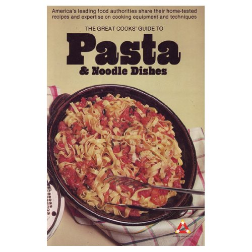 9780394736020: The Great Cooks' Guide to Pasta and Noodle Dishes: America's Leading Food Authorities Share Their Home-Tested Recipes and Expertise on Cooking Equip