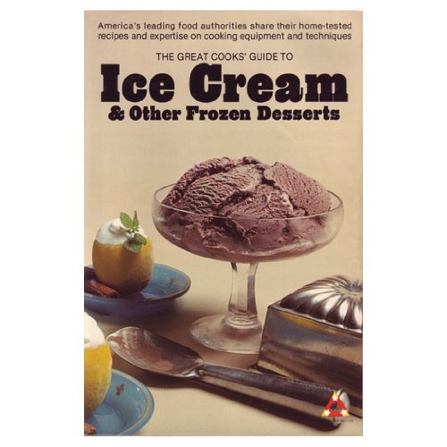 Imagen de archivo de The Great Cooks' Guide to Ice Cream & Other Frozen Desserts: America's leading food authorities share their home-tested recipes and expertise on cooking equipment and techniques (Great Cooks' Library) a la venta por Reliant Bookstore