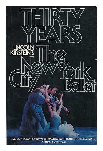 Stock image for Thirty Years: Lincoln Kirstein's The New York City Ballet Expanded to Include the Years 1973-1978, in Celebration of the Company's Thirtieth Anniversary for sale by Thomas F. Pesce'