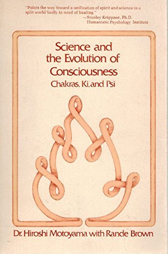 Science and the Evolution of Consciousness: Chakras, Ki, and Psi (9780394736341) by Hiroshi Motoyama; Rande Brown