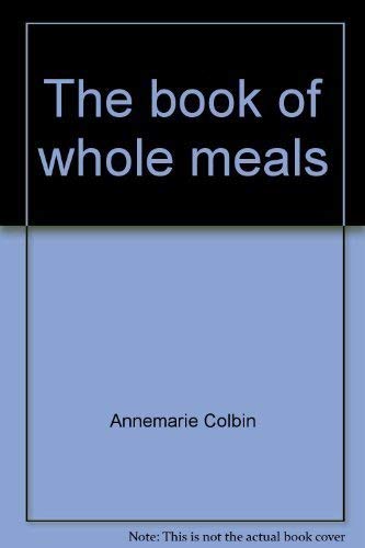 Imagen de archivo de The Book of Whole Meals : A Seasonal Guide to Assembling Balanced Vegetarian Breakfasts, Lunches and Dinners a la venta por Better World Books