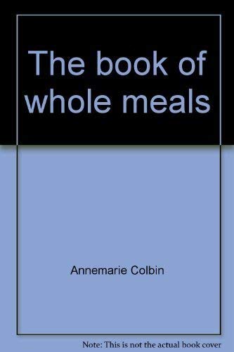 Stock image for The Book of Whole Meals : A Seasonal Guide to Assembling Balanced Vegetarian Breakfasts, Lunches and Dinners for sale by Better World Books
