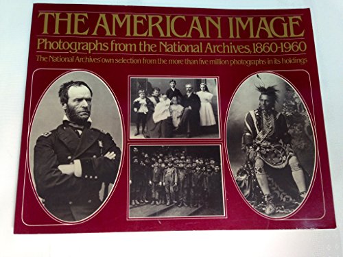 Imagen de archivo de The American Image : Photographs from the National Archives, 1860-1960 a la venta por Better World Books