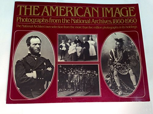 Stock image for The American Image : Photographs from the National Archives, 1860-1960 for sale by Better World Books