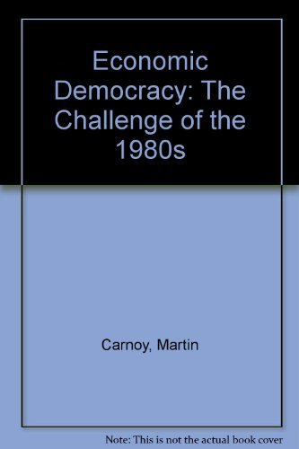 Economic Democracy: The Challenge of the 1980s (9780394738895) by Carnoy, Martin And Derek Shearer.