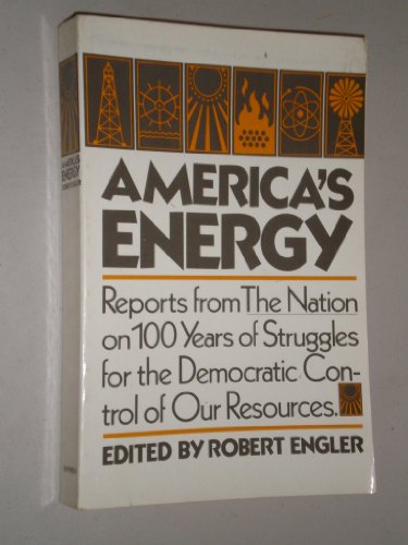 Stock image for America's Energy : Reports from "the Nation" on 100 Years of Struggles for the Democratic Control of Our Resources for sale by Better World Books