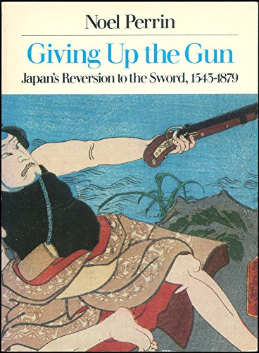 Beispielbild fr Giving Up the Gun: Japan's Reversion to the Sword, 1543-1979 zum Verkauf von HPB Inc.