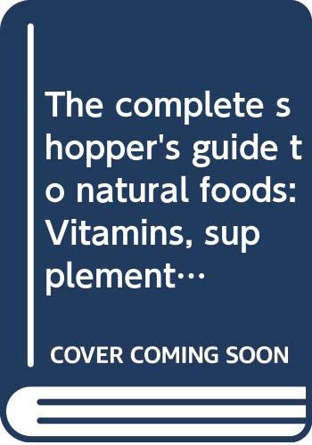 Imagen de archivo de The complete shopper's guide to natural foods: Vitamins, supplements, cosmetics, kitchenware, and bodycare tools a la venta por ThriftBooks-Dallas