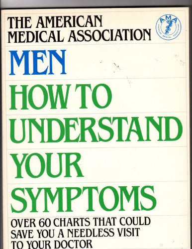 Men - How To Understand Your Symptoms (Over 60 Charts That Could Save you A Needless Visit To You...