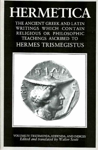 Beispielbild fr Hermetica: The Ancient Greek and Latin Writings Which Contain Religious or Philosophic Teachings Ascribed to Hermes Trismegistus. Volume IV: Testimonia, Addenda, and Indices zum Verkauf von CARDINAL BOOKS  ~~  ABAC/ILAB