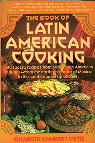 Stock image for The Book Of Latin American Cooking: 500 Superb Recipes From All The Latin American Cuisines--From The Northern Border Of Mexico To The Southernmost Tip Of Chile for sale by Granada Bookstore,            IOBA