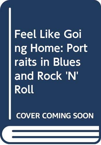 Imagen de archivo de Feel Like Going Home: Portraits in Blues and Rock 'N' Roll a la venta por Wonder Book