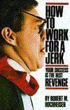 Beispielbild fr How to Work for a Jerk: Your Success is the Best Revenge zum Verkauf von SecondSale