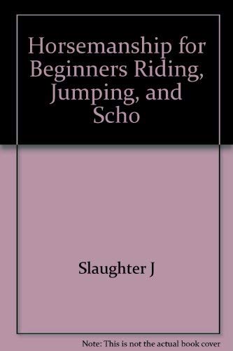 Imagen de archivo de Horsemanship for Beginners Riding, Jumping, and Scho a la venta por Acme Books