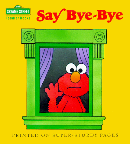 Say Bye-Bye; A Sesame Street Toddler Book