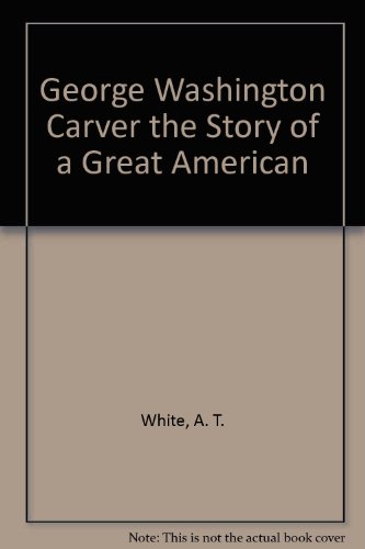 George Washington Carver the Story of a Great American (9780394903385) by White, A. T.