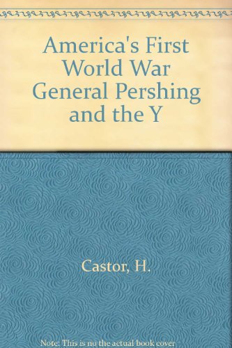 America's First World War General Pershing and the Y (9780394903774) by Castor, H.