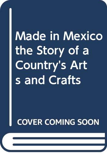 Stock image for Made in Mexico the Story of a Country's Arts and Crafts for sale by Taos Books