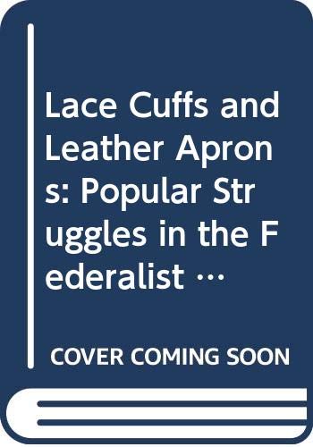 Beispielbild fr Lace Cuffs and Leather Aprons: Popular Struggles in the Federalist Era, 1783-1800 zum Verkauf von Lowry's Books