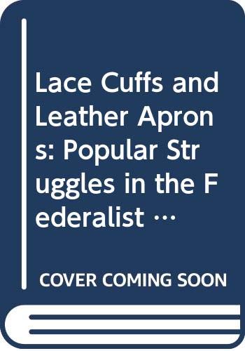 Stock image for Lace Cuffs and Leather Aprons: Popular Struggles in the Federalist Era, 1783-1800 for sale by Wonder Book