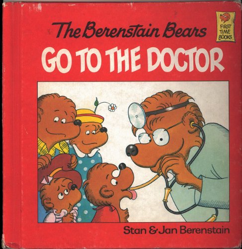 The Berenstain Bears Go to the Doctor (First Time Books) (9780394948355) by Berenstain, Stan; Berenstain, Jan