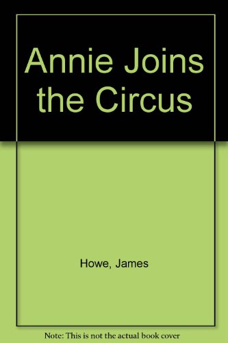 Annie Joins the Circus (9780394953649) by Howe, James; Starr, Leonard