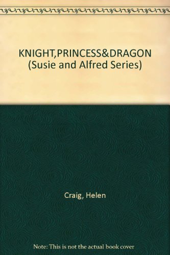 KNIGHT,PRINCESS&DRAGON (Susie and Alfred Series) (9780394972121) by Craig, Helen