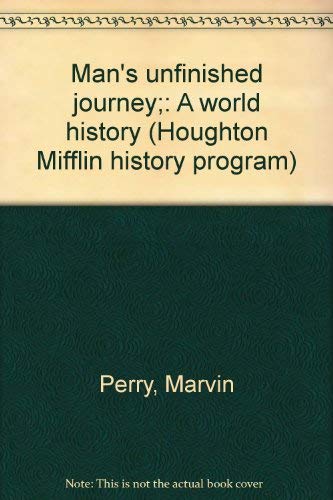 Man's unfinished journey;: A world history (Houghton Mifflin history program) (9780395033661) by Marvin Perry