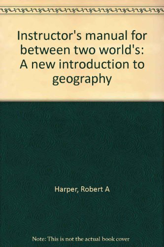 Instructor's manual for between two world's: A new introduction to geography (9780395140383) by Harper, Robert A