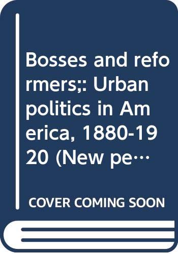Stock image for Bosses and reformers;: Urban politics in America, 1880-1920 (New perspectives in history) for sale by HPB-Ruby