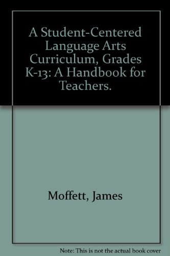 A Student-Centered Language Arts Curriculum, Grades K-13: A Handbook for Teachers. (9780395147580) by Moffett, James