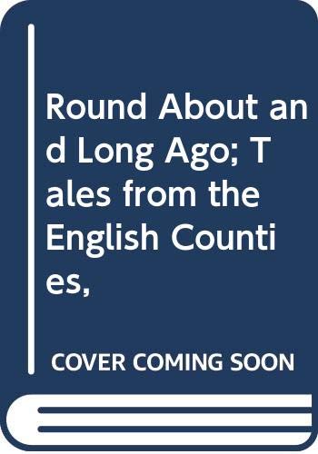 Imagen de archivo de Round About and Long Ago; Tales from the English Counties,: Tales from the English Counties a la venta por Books From California