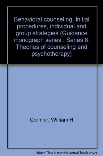 Behavioral counseling: Initial procedures, individual and group strategies (Guidance monograph series : Series 8: Theories of counseling and psychotherapy) (9780395200377) by Cormier, William H