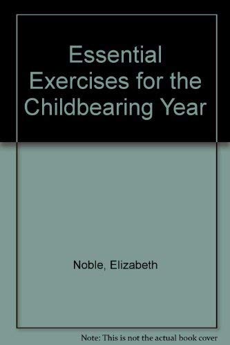 Imagen de archivo de Essential Exercises for the Childbearing Year : A Guide to Health and Comfort Before and After Your Baby Is Born a la venta por Better World Books