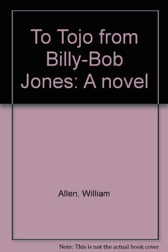 Imagen de archivo de To Tojo from Billy-Bob Jones: A novel a la venta por Thomas F. Pesce'
