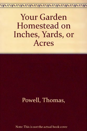 Stock image for Your Garden Homestead on Inches, Yards, or Acres for sale by Wonder Book