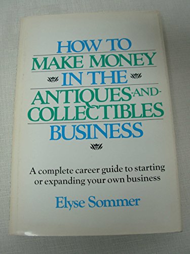 Imagen de archivo de HOW TO MAKE MONEY IN THE ANTIQUES AND COLLECTIBLES BUSINESS a la venta por Wonder Book