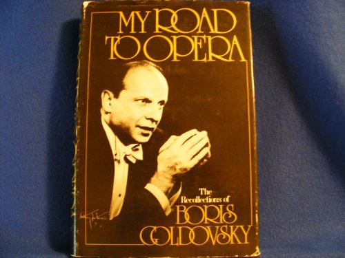 Beispielbild fr My Road to Opera : The Recollections of Boris Goldsovsky As Told to Curtis Cate zum Verkauf von Better World Books