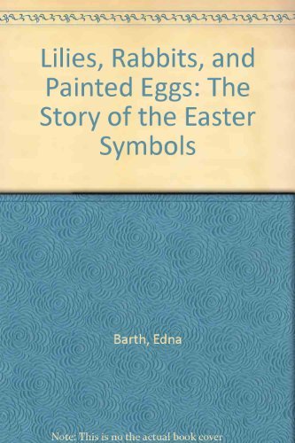 Imagen de archivo de Lilies, Rabbits, and Painted Eggs : The Story of the Easter Symbols a la venta por Better World Books