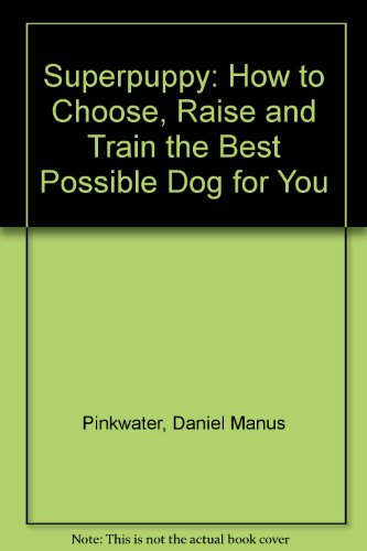 Stock image for Superpuppy: How to Choose, Raise and Train the Best Possible Dog for You for sale by Half Price Books Inc.