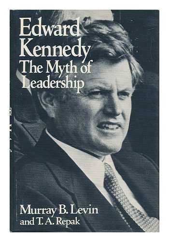 9780395292495: Edward Kennedy : the Myth of Leadership / Murray B. Levin and T. A. Repak