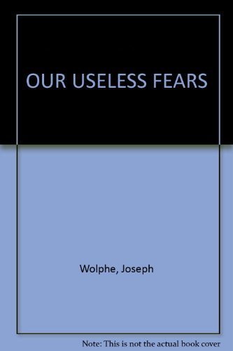 9780395313343: OUR USELESS FEARS by Joseph Wolphe (1981-09-23)