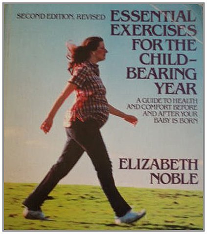 Essential Exercises for the Childbearing Year: A Guide to Health and Comfort Before and After Your Baby is Born (9780395315439) by Nobel, Elizabeth; Noble, Elizabeth