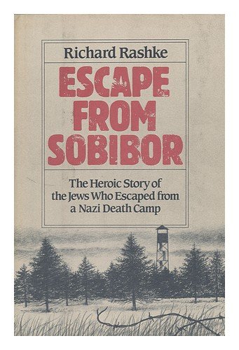 ESCAPE FROM SOBIBOR, THE HEROIC STORY OF THE JEWS WHO ESCAPED FROM A NAZI DEATH CAMP