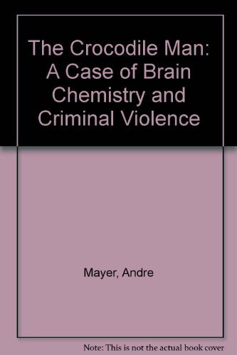 The Crocodile Man: A Case of Brain Chemistry and Criminal Violence