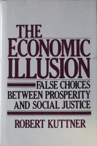 Imagen de archivo de The Economic Illusion : False Choices Between Prosperity and Social Justice a la venta por Better World Books