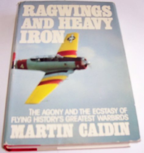 Stock image for Ragwings and Heavy Iron: The Agony and the Ecstasy of Flying History's Greatest Warbirds for sale by ThriftBooks-Reno