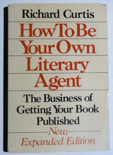 Stock image for How to Be Your Own Literary Agent : The Business of Getting Your Book Published for sale by Books to Die For